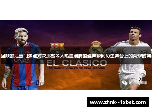 回顾欧冠豪门焦点对决那些令人热血沸腾的经典瞬间历史舞台上的荣耀时刻