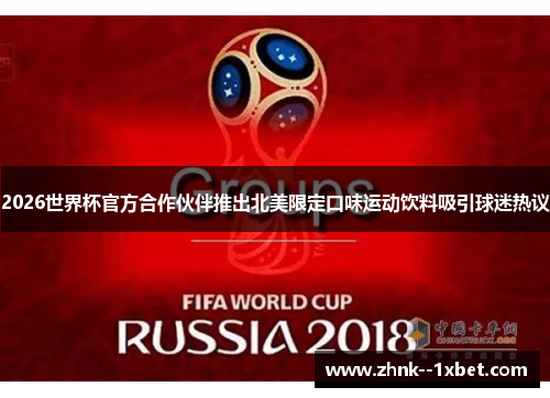 2026世界杯官方合作伙伴推出北美限定口味运动饮料吸引球迷热议 2026世界杯官方合作伙伴推出北美限定口味运动饮料吸引球迷热议