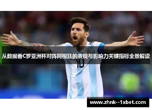 从数据看C罗亚洲杯对阵阿根廷的表现与影响力关键指标全景解读 从数据看C罗亚洲杯对阵阿根廷的表现与影响力关键指标全景解读